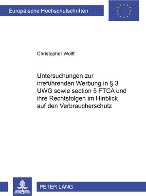 Untersuchungen zur irreführenden Werbung in § 3 UWG sowie section 5 FTCA und ihre Rechtsfolgen im Hinblick auf den Verbraucherschutz