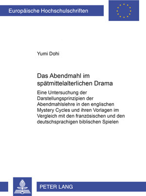 Das Abendmahl im spätmittelalterlichen Drama: Eine Untersuchung der Darstellungsprinzipien der Abendmahlslehre in den englischen Mystery Cycles und ... und den deutschsprachigen biblischen Spielen