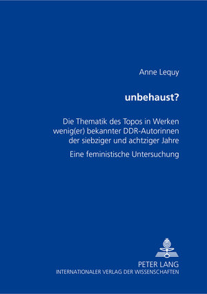 unbehaust?: Die Thematik des Topos in Werken wenig(er) bekannter DDR-Autorinnen der siebziger und achtziger Jahre