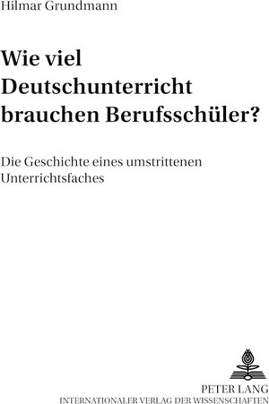 Buchcover Wie viel Deutschunterricht brauchen Berufsschüler? | Hilmar Grundmann | EAN 9783631370216 | ISBN 3-631-37021-0 | ISBN 978-3-631-37021-6
