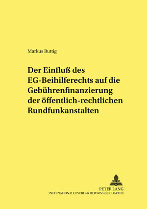 Der Einfluss des EG-Beihilferechts auf die Gebührenfinanzierung der öffentlich-rechtlichen Rundfunkanstalten (Studien Und Materialien Zum Eoffentlichen Recht)