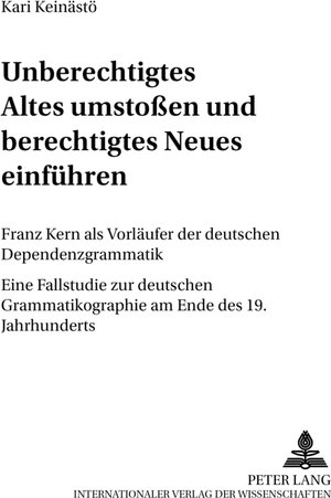 Unberechtigtes Altes umstossen und berechtigtes Neues einführen: Franz Kern als Vorläufer der deutschen Dependenzgrammatik