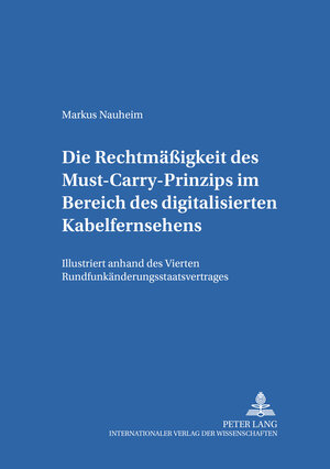 Die Rechtmässigkeit des Must-Carry-Prinzips im Bereich des digitalisierten Kabelfernsehens in der Bundesrepublik Deutschland: Illustriert anhand des ... Zum Strafrecht Und Strafprozessrecht,)