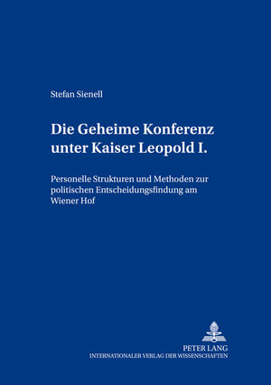 Buchcover Die Geheime Konferenz unter Kaiser Leopold I. | Stefan Sienell | EAN 9783631375976 | ISBN 3-631-37597-2 | ISBN 978-3-631-37597-6