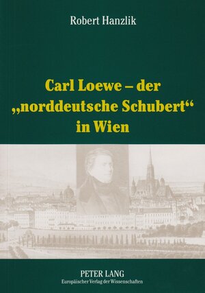 Buchcover Carl Loewe – der «norddeutsche Schubert» in Wien | Robert Hanzlik | EAN 9783631379325 | ISBN 3-631-37932-3 | ISBN 978-3-631-37932-5