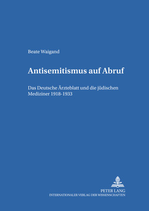 Antisemitismus auf Abruf: Das Deutsche Ärzteblatt und die jüdischen Mediziner 1918-1933 (Berufliche Qualifizierung,)