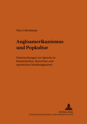 Angloamerikanismus und Popkultur: Untersuchungen zur Sprache in französischen, deutschen und spanischen Musikmagazinen