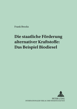 Die staatliche Förderung alternativer Kraftstoffe: Das Beispiel Biodiesel (Kollektive Entscheidungen, Wirtschaftspolitik Und Eoffentlic)