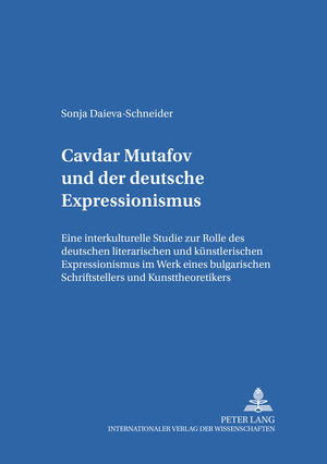 Cavdar Mutafov und der deutsche Expressionismus: Eine interkulturelle Studie zur Rolle des deutschen literarischen und künstlerischen Expressionismus ... Schriftstellers und Kunsttheoretikers