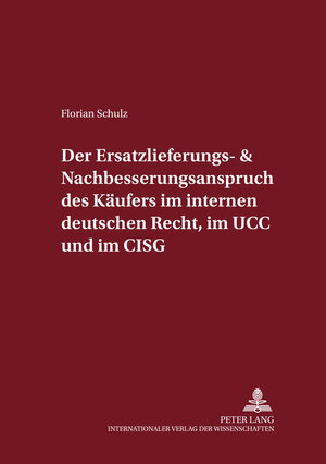 Der Ersatzlieferungs- und Nachbesserungsanspruch des Käufers im internen deutschen Recht, im UCC und im CISG (Internationalrechtliche Studien,)