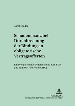 Schadensersatz bei Durchbrechung der Bindung an obligatorische Vertragsofferten: Eine vergleichende Untersuchung zum BGB und zum UN-Kaufrecht (CISG)