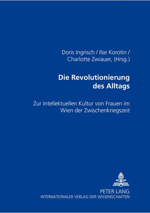 Die Revolutionierung des Alltags: Zur intellektuellen Kultur von Frauen im Wien der Zwischenkriegszeit