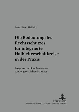 Die Bedeutung des Rechtsschutzes für integrierte Halbleiterschaltkreise in der Praxis: Prognose und Probleme eines sondergesetzlichen Schutzes