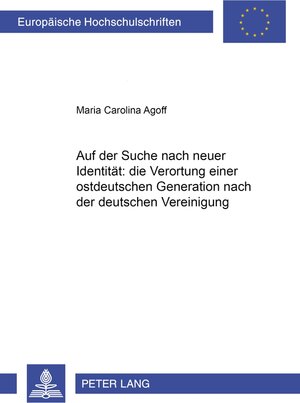 Buchcover Auf der Suche nach neuer Identität: die Verortung einer ostdeutschen Generation nach der deutschen Vereinigung | Maria Carolina Agoff | EAN 9783631399842 | ISBN 3-631-39984-7 | ISBN 978-3-631-39984-2