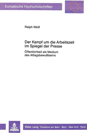 Buchcover Der Kampf um die Arbeitszeit im Spiegel der Presse | Ralph Weiß | EAN 9783631420157 | ISBN 3-631-42015-3 | ISBN 978-3-631-42015-7