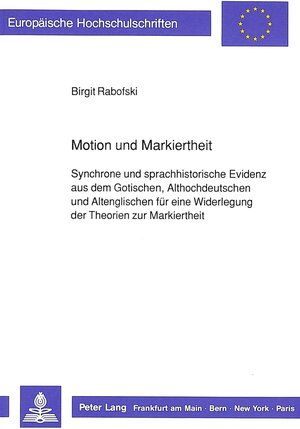 Motion und Markiertheit. Synchrone und sprachhistorische Evidenz aus dem Gotischen, Althochdeutschen und Altenglischen für eine Widerlegung der Theorien zur Markiertheit