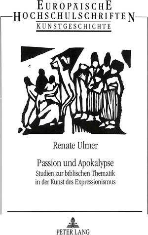 Passion und Apokalypse. Studien zur biblischen Thematik in der Kunst des Expressionismus