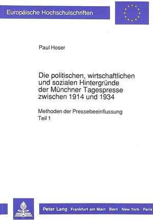 Die politischen, wirtschaftliche und sozialen Hintergründe der Münchner Tagespresse zwischen 1914 und 1934. Methoden der Pressebeeinflussung