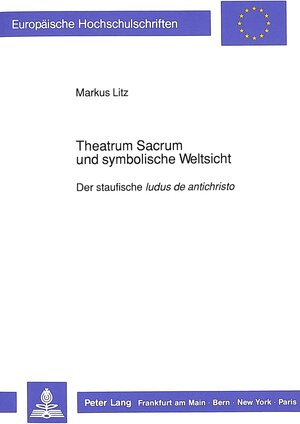 Theatrum Sacrum und symbolische Weltsicht. Der staufische Ludus de Antichristo