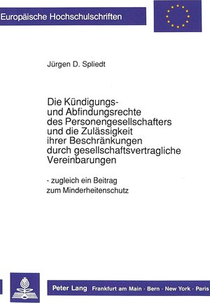 Die Kündigungs- und Abfindungsrechte des Personengesellschafters und die Zulässigkeit ihrer Beschränkungen durch gesellschaftsvertragliche Vereinbarungen. Zugleich ein Beitrag zum Minderheitenschutz