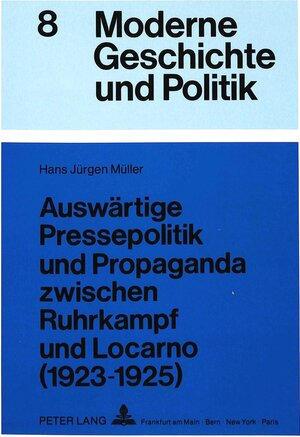 Auswärtige Pressepolitik und Propaganda zwischen Ruhrkampf und Locarno (1923-1925). Eine Untersuchung über die Rolle der Öffentlichkeit in der Aussenpolitik Stresemanns