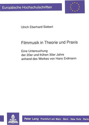 Filmmusik in Theorie und Praxis. Eine Untersuchung der 20er und frühen 30er Jahre anhand des Werkes von Hans Erdmann