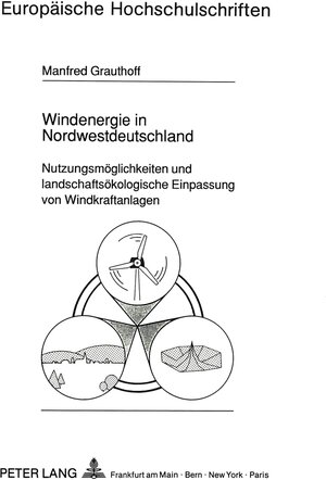 Windenergie in Nordwestdeutschland. Nutzungsmöglichkeiten und landschaftsökologische Einpassung von Windkraftanlagen