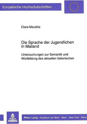 Die Sprache der Jugendlichen in Mailand. Untersuchungen zur Semantik und Wortbildung des aktuellen Italienischen