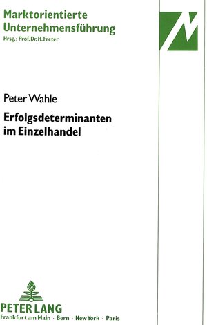 Erfolgsdeterminanten im Einzelhandel. Eine theoriegestützte, empirische Analyse strategischer Erfolgsdeterminanten, unter besonderer Berücksichtigung des Radio- und Fernsehfacheinzelhandels