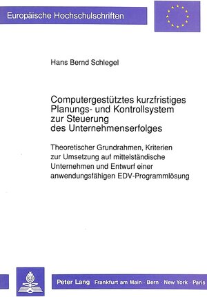 Computergestütztes kurzfristiges Planungs- und Kontrollsystem zur Steuerung des Unternehmenserfolges. Theoretischer Grundrahmen, Kriterien zur ... einer anwendungsfähigen EDV-Programmlösung