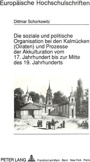 Die soziale und politische Organisation bei den Kalmücken (Oiraten) und Prozesse der Akkulturation vom 17. Jahrhundert bis zur Mitte des 19. ... über die mongolischen Völkerschaften