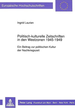 Politisch-kulturelle Zeitschriften in den Westzonen 1945-1949. Ein Beitrag zur politischen Kultur der Nachkriegszeit