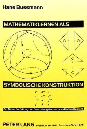 Mathematiklernen als symbolische Konstruktion. Zur Natur, Entfaltung und Darstellung des mathematischen Denkens