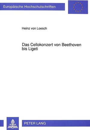 Das Cellokonzert von Beethoven bis Ligeti. Ästhetische und kompositionsgeschichtliche Wandlungen einer musikalischen Gattung