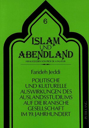 Politische und kulturelle Auswirkungen des Auslandsstudiums auf die iranische Gesellschaft im 19. Jahrhundert. Unter Berücksichtigung der iranischen Stipendiaten in Westeuropa (1812-1857)