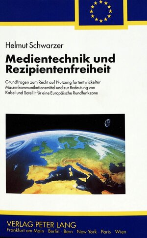 Medientechnik und Rezipientenfreiheit. Grundfragen zum Recht auf Nutzung fortentwickelter Massenkommunikationsmittel und zur Bedeutung von Kabel und Satellit für eine Europäische Rundfunkzone