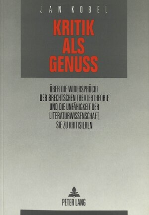 Kritik als Genuss. Über die Widersprüche der Brechtschen Ästhetik und die Unfähigkeit der Literaturwisssenschaft, sie zu kritisieren