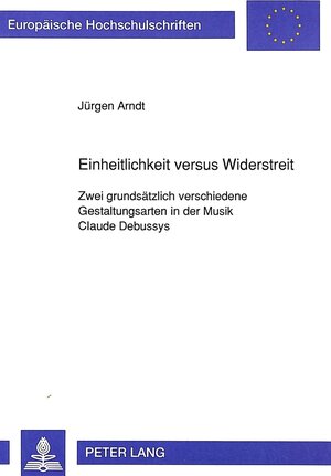 Einheitlichkeit versus Widerstreit. Zwei grundsätzlich verschiedene Gestaltungsarten in der Musik Claude Debussys