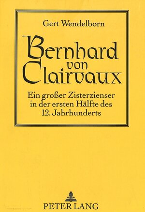 Bernhard von Clairvaux. Ein grosser Zisterzienser in der ersten Hälfte des 12. Jahrhunderts