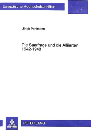 Buchcover Die Saarfrage und die Alliierten 1942-1948 | Ulrich Pohlmann | EAN 9783631455678 | ISBN 3-631-45567-4 | ISBN 978-3-631-45567-8