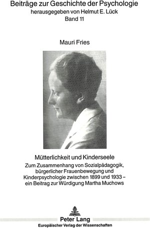 Mütterlichkeit und Kinderseele. Zum Zusammenhang von Sozialpädagogik, bürgerlicher Frauenbewegungen und Kinderpsychologie zwischen 1899 und 1933 - ein Beitrag zur Würdigung Martha Muchows