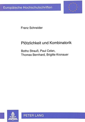 Plötzlichkeit und Kombinatorik. Botho Strauss, Paul Celan, Thomas Bernhard, Brigitte Kronauer