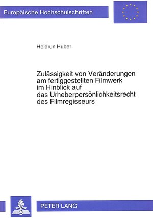 Buchcover Zulässigkeit von Veränderungen am fertiggestellten Filmwerk im Hinblick auf das Urheberpersönlichkeitsrecht des Filmregisseurs | Heidrun Huber | EAN 9783631462683 | ISBN 3-631-46268-9 | ISBN 978-3-631-46268-3