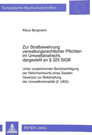 Zur Strafbewehrung verwaltungsrechtlicher Pflichten im Umweltstrafrecht, dargestellt an § 325 StGB. Unter vergleichender Berücksichtigung der ... Bekämpfung der Umweltkriminalität (2. UKG)