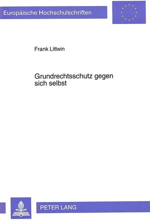 Buchcover Grundrechtsschutz gegen sich selbst | Frank Littwin | EAN 9783631465202 | ISBN 3-631-46520-3 | ISBN 978-3-631-46520-2