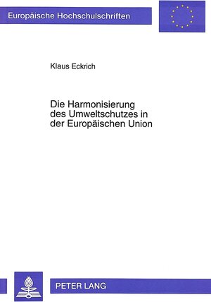 Buchcover Die Harmonisierung des Umweltschutzes in der Europäischen Union | Klaus Eckrich | EAN 9783631473665 | ISBN 3-631-47366-4 | ISBN 978-3-631-47366-5