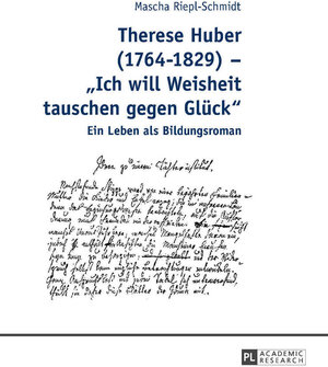 Buchcover Therese Huber (1764–1829) – «Ich will Weisheit tauschen gegen Glück» | Mascha Riepl-Schmidt | EAN 9783631491744 | ISBN 3-631-49174-3 | ISBN 978-3-631-49174-4