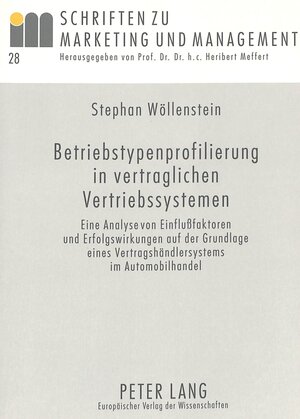 Betriebsprofilierung in vertraglichen Vertriebssystemen. Eine Analyse von Einflussfaktoren und Erfolgswirkungen auf der Grundlage eines Vertragshändlersystems im Automobilhandel