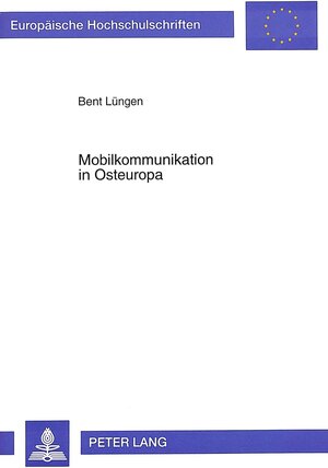 Mobilkommunikation in Osteuropa. Die Gestaltung der Regulierungsrahmen und deren Auswirkungen auf die Entwicklung der Mobilkommunikation in ... aus Sicht der Neuen Politischen Ökonomie