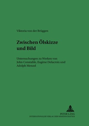 Zwischen Ölskizze und Bild: Untersuchungen zu Werken von John Constable, Eugène Delacroix und Adolph Menzel